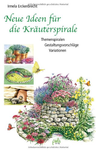 Erckenbrecht, Irmela - Neue Ideen für die Kräuterspirale. Themenspiralen - Gestaltungsvorschläge - Variationen