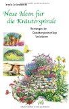  - Die Kräuterspirale: Bauanleitung - Kräuterporträts - Rezepte