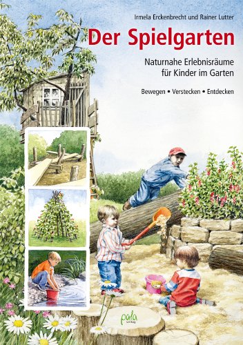  - Der Spielgarten: Naturnahe Erlebnisräume für Kinder im Garten - Bewegen, Verstecken, Entdecken