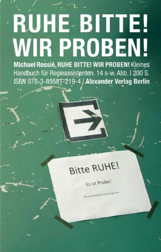  - Ruhe Bitte! Wir proben!: Kleines Handbuch für Regieassistenten