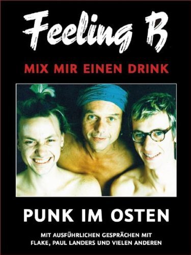  - Feeling B - Mix mir einen Drink: Punk im Osten. Mit ausführlichen Gesprächen mit Paul Landers und Flake Lorenz: Punk im Osten. Mit ausführlichen Gesprächen mit Flake, Paul Landers und vielen anderen