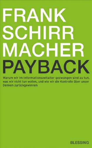 Schirrmacher, Frank - Payback: Warum wir im Informationszeitalter gezwungen sind zu tun, was wir nicht tun wollen, und wie wir die Kontrolle über unser Denken zurückgewinnen