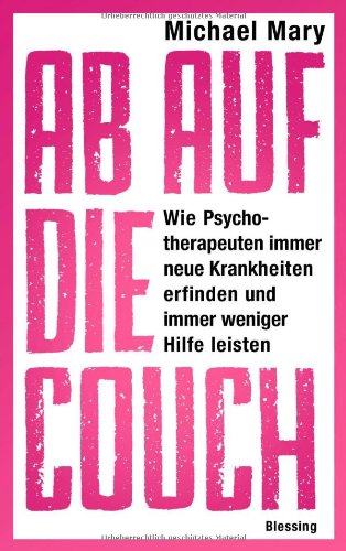  - Ab auf die Couch!: Wie Psychotherapeuten immer neue Krankheiten erfinden und immer weniger Hilfe leisten