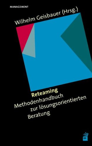  - Reteaming: Methodenhandbuch zur lösungsorientierten Beratung