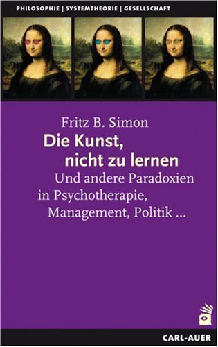  - Die Kunst, nicht zu lernen: Und andere Paradoxien in Psychotherapie, Management, Politik...