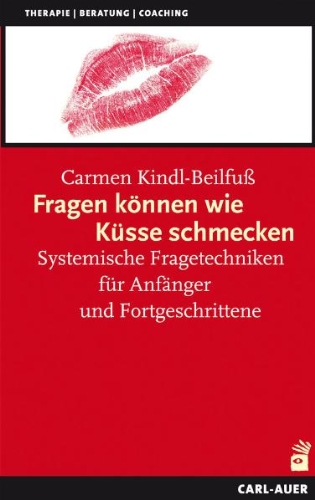 Kindl-Beilfuß, Carmen - Fragen können wie Küsse schmecken: Systemische Fragetechniken für Anfänger und Fortgeschrittene