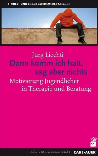  - Dann komm ich halt, sag aber nichts: Motivierung Jugendlicher in Therapie und Beratung