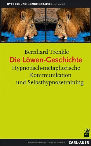  - Die Löwen-Geschichte: Hypnotisch-metaphorische Kommunikation und Selbsthypnosetraining