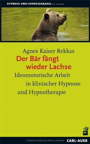  - Der Bär fängt wieder Lachse: Ideomotorische Arbeit in klinischer Hypnose und Hypnotherapie