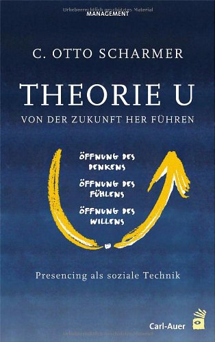  - Theorie U: Von der Zukunft her führen: Prescencing als soziale Technik