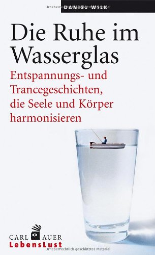  - Die Ruhe im Wasserglas: Entpannungs- und Trancegeschichten, die Seele und Körper harmonisieren