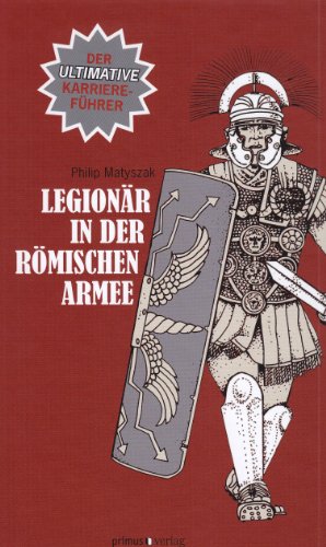  - Legionär in der römischen Armee: Der ultimative Karriereführer