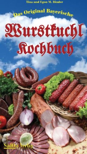  - Das Original Bayerische Wurstkuchl Kochbuch: Spezialitäten zum Selbermachen