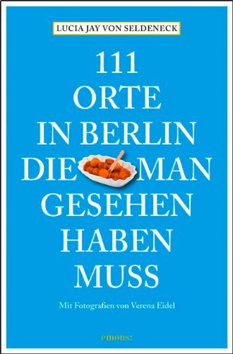 Seldeneck, Lucia Jay von / Huder, Caroline / Eidel - 111 Orte in Berlin, die man gesehen haben muss