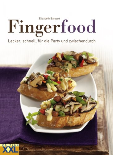  - Fingerfood: Lecker, schnell, für die Party und zwischendurch