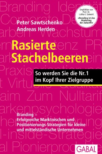  - Rasierte Stachelbeeren: So werden Sie Nr. 1 im Kopf Ihrer Zielgruppe. Branding - Erfolgreiche Marken-Positionierung für kleine und mittelständische Unternehmen