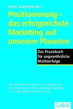 Sawtschenko, Peter - Positionierung - das erfolgreichste Marketing auf unserem Planeten: Das Praxisbuch für ungewöhnliche Markterfolge