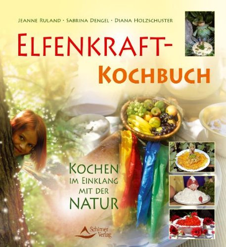  - Elfenkraft-Kochbuch: Kochen im Einklang mit der Natur