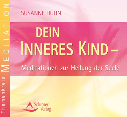  - Dein inneres Kind - Meditation zur Heilung der Seele: Meditationen zur Heilung der Seele