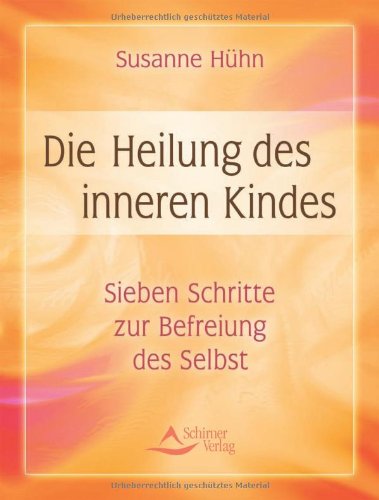  - Die Heilung des inneren Kindes: Sieben Schritte zur Befreiung des Selbst