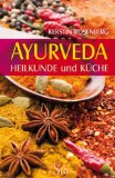  - Die Ayurveda-Ernährung: Heilkunst und Lebensenergie mit wohltuenden Rezepten zur Gesundheitsstärkung