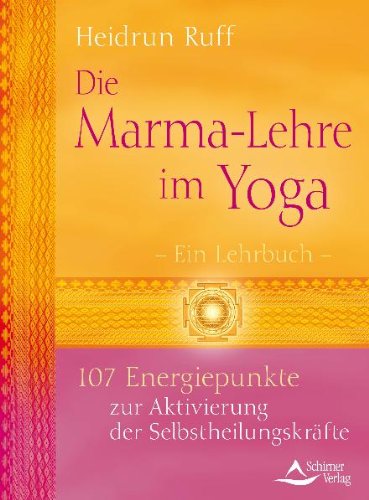  - Die Marma-Lehre im Yoga: 107 Energiepunkte zur Aktivierung der Selbstheilungskräfte