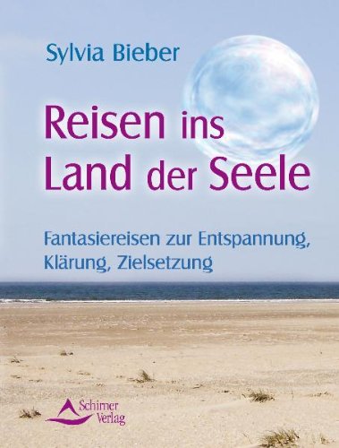  - Reisen ins Land der Seele - Fantasiereisen zur Entspannung, Klärung, Zielsetzung - Ein Praxishandbuch