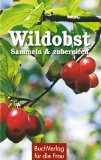  - Wildfrüchte: Sammeln und Verarbeiten zu Marmeladen und mehr