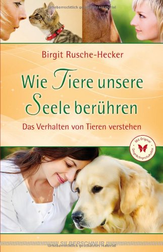  - Wie Tiere unsere Seele berühren. Das Verhalten von Tieren verstehen