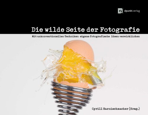  - Die wilde Seite der Fotografie: Mit unkonventionellen Techniken eigene fotografische Ideen verwirklichen