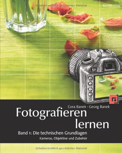  - Fotografieren lernen: Band 1: Die technischen Grundlagen. Kameras, Objektive und Zubehör