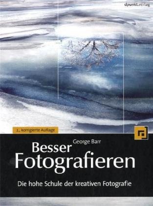  - Besser Fotografieren: Die hohe Schule der kreativen Fotografie