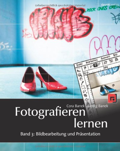  - Fotografieren lernen: Band 3: Bildbearbeitung und Präsentation. Digitale Bilder verstehen und optimieren