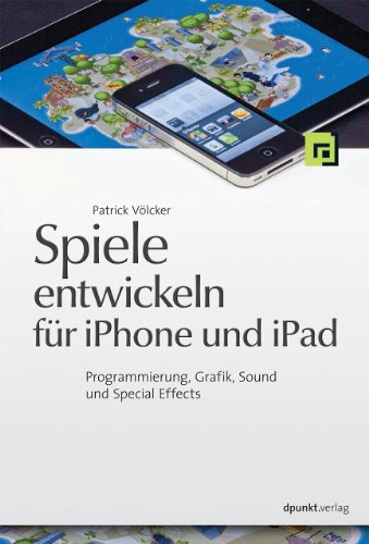  - Spiele entwickeln für iPhone und iPad: Programmierung, Grafik, Sound und Special Effects