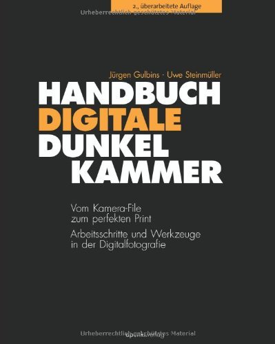  - Handbuch Digitale Dunkelkammer: Vom Kamera-File zum perfekten Print: Arbeitsschritte und Werkzeuge in der Digitalfotografie