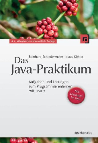  - Das Java-Praktikum: Aufgaben und Lösungen zum Programmierenlernen mit Java 7