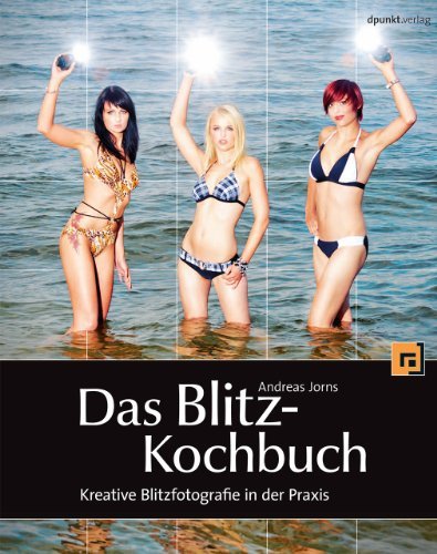  - Das Blitz-Kochbuch: Kreative Blitzfotografie in der Praxis