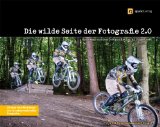  - Die wilde Seite der Fotografie: Mit unkonventionellen Techniken eigene fotografische Ideen verwirklichen