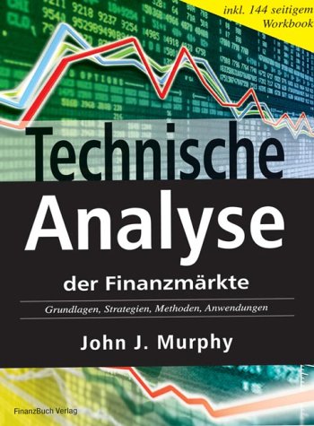 Murphy, John J. - Technische Analyse der Finanzmärkte. Inkl. Workbook. Grundlagen, Strategien, Methoden, Anwendungen