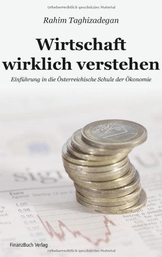 Taghizadegan, Rahim - Wirtschaft wirklich verstehen: Einführung in die Österreichische Schule der Ökonomie