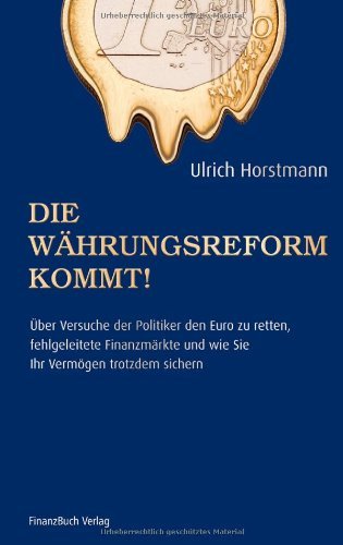  - Die Währungsreform kommt!: Über Versuche der Politik den Euro zu retten, fehlgeleitete Finanzmärkte und wie sie ihr Vermögen trotzdem sichern