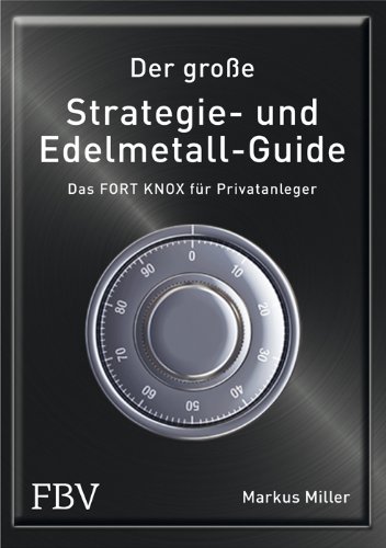  - Der große Strategie- und Edelmetall-Guide: Das FORT KNOX für Privatanleger