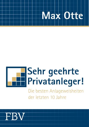  - Sehr geehrte Privatanleger!: Die besten Anlageweisheiten der letzten 10 Jahre