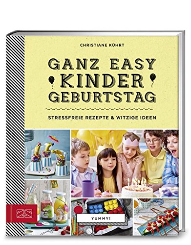  - Yummy! Ganz easy Kindergeburtstag: Stressfreie Rezepte & witzige Ideen