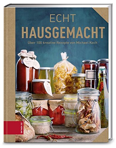  - Echt Hausgemacht: über 100 kreative Rezepte (ECHT Kochbücher)