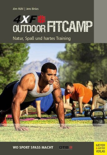  - Outdoor Fitcamp 4XF: Natur, Spaß und hartes Training (Wo Sport Spass macht)