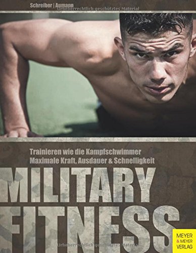  - Military Fitness: Trainieren wie die Kampfschwimmer. Maximale Kraft, Ausdauer und Schnelligkeit