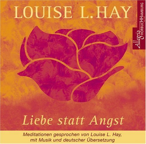  - Liebe statt Angst. CD: Meditationen gesprochen von Louise L. Hay, mit Musik und deutscher Übersetzung