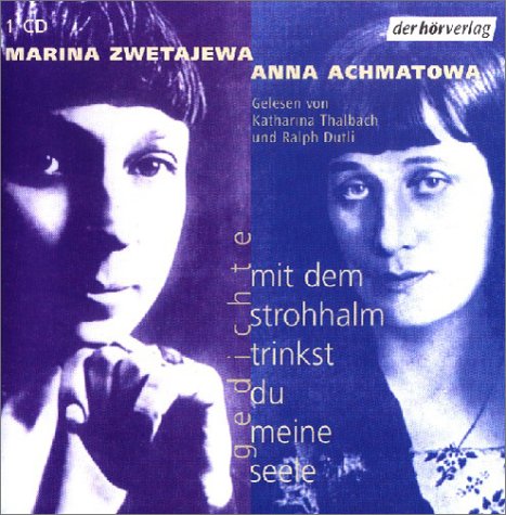 Achmatowa , Anna / Zwetajewa , Marina - Mit dem Strohhalm trinkst du meine Seele (gelsen von Katharina Thalbach & Ralph Dutli)