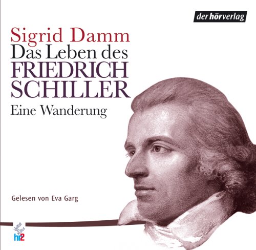 Damm , Sigrid - Das Leben des Friedrich Schiller: Eine Wanderung (Gelesen von Eva Garg)